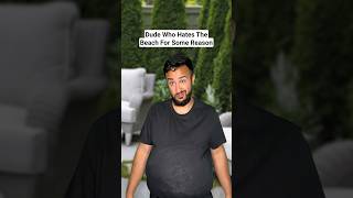 Dude Who Hates The Beach For Some Reason