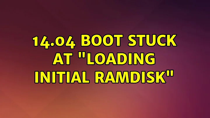 14.04 boot stuck at "Loading initial ramdisk"