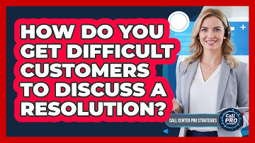 How Do You Get Difficult Customers To Discuss A Resolution?