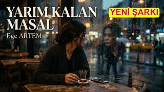 Ege Artem - Yarım Kalan Masal (En Yeni Duygusal Arabesk Pop)