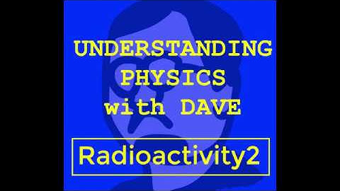 Understanding Physics Radioactivity part 2