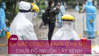 Ca mắc Covid-19 mới ở Hà Nội chưa rõ nguồn lây bệnh | VTC Now