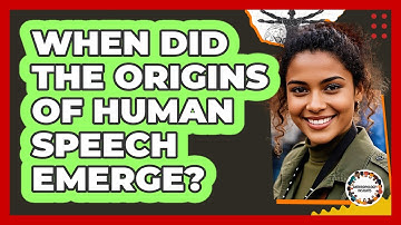 When Did The Origins Of Human Speech Emerge? - Anthropology Insights