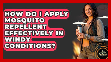 How Do I Apply Mosquito Repellent Effectively In Windy Conditions? - Exploring Campgrounds