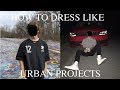 How To Dress Like || Urban Projects How To Dress Like || Urban Projects