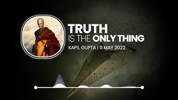 Truth Is The Only Thing - Kapil Gupta MD | 11 May 2022
