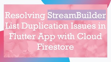 Resolving StreamBuilder List Duplication Issues in Flutter App with Cloud Firestore