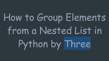 How to Group Elements from a Nested List in Python by Three