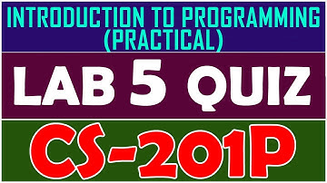 CS201P -INTRODUCTION TO PROGRAMMING PRACTICAL Lab 5 Quiz | CS201P Lab 5 Quiz
