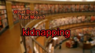 What does kidnapping mean?