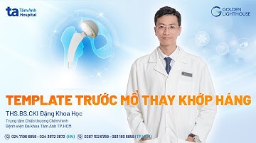 Template trước mổ Thay khớp háng | ThS.BS.CKI Đặng Khoa Học | CTCH Tâm Anh