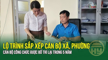 LỘ TRÌNH SẮP XẾP CÁN BỘ XÃ, PHƯỜNG: Chốt thời gian cán bộ công chức được bố trí lại