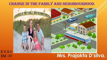 Standard: IV  , Subject: EVS 1 , Topic: Changes in the family and neighbourhood