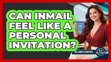 Can InMail Feel Like A Personal Invitation? - Get Linked Together