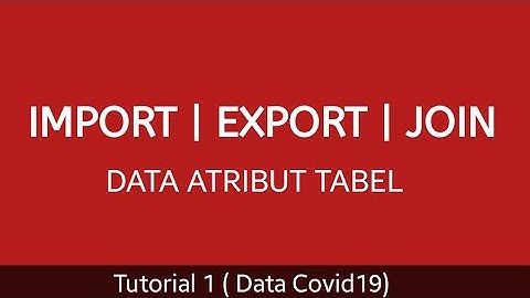 IMPORT, EXPORT & JOIN DATA ATRIBUT TABEL PADA APLIKASI QGIS - DATA COVID19