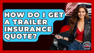 How Do I Get A Trailer Insurance Quote? - Auto Coverage Explained