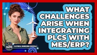 What Challenges Arise When Integrating PLCs With MES/ERP? - Electrical Engineering Essentials