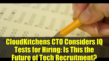 CloudKitchens CTO Considers IQ Tests for Hiring: Is This the Future of Tech Recruitment?