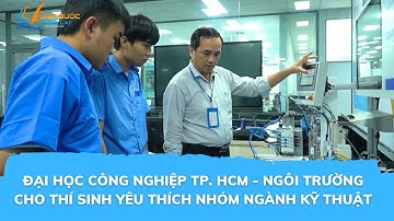 ĐẠI HỌC CÔNG NGHIỆP TP. HCM - NGÔI TRƯỜNG CHO THÍ SINH YÊU THÍCH NHÓM NGÀNH KỸ THUẬT