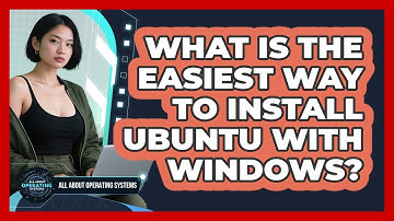 What Is The Easiest Way To Install Ubuntu With Windows? - All About Operating Systems