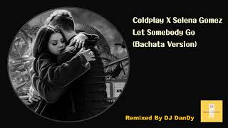 Coldplay X Selena Gomez - Let Somebody Go Bachata Remixed By DJ DanDy