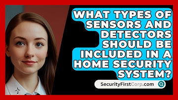 What Types of Sensors and Detectors Should Be Included in a Home Security System?