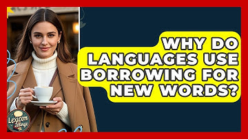 Why Do Languages Use Borrowing For New Words? - Lexicon Lounge