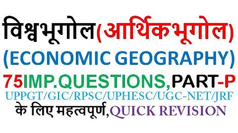 Part-P,ECONOMIC GEOGRAPHY;75 Important Questions for Upcoming Exam-UPPGT,UPHESC,GIC,RPSC,UGC-NET/JRF