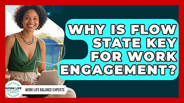 Why Is Flow State Key For Work Engagement? - Work Life Balance Experts