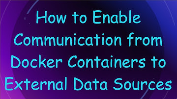 How to Enable Communication from Docker Containers to External Data Sources