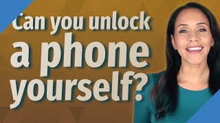 Can you unlock a phone yourself?