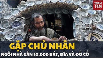Độc đáo ngôi nhà gắn hơn 10.000 bát, đĩa và đồ cổ của ông Trường ‘khùng’