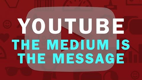 YouTube: The Medium Is The Message
