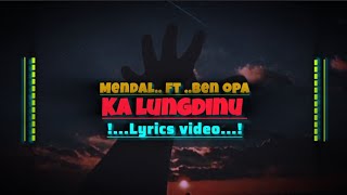 Mendal ft Ben opa Ka lungdinu Lyrics video 