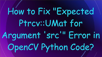 How to Fix "Expected Ptr cv::UMat  for Argument 