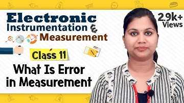 What Is Error in Measurement - Principles of Measurement - Electronic Instrumentation & Measurement