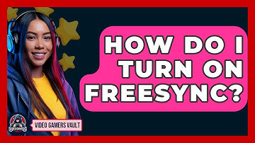 How Do I Turn On FreeSync? - Video Gamers Vault