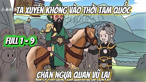 Ta Xuyên Không Vào Thời Tam Quốc Chặn Ngựa Quan Vũ Lại | Full 1 - 9 | Sư Huynh 2k