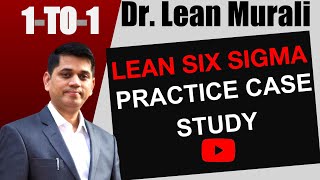 Lean six sigma Practice case study (1-TO-1 Session with Dr. Lean Murali)
