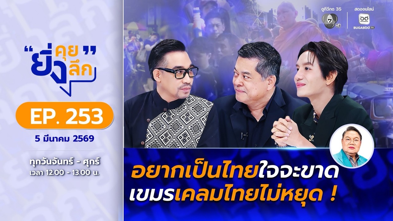 Live ยิ่งคุย ยิ่งลึก EP.253 อยากเป็นไทยใจจะขาด เขมรเคลมไทยไม่หยุด ! | ช่อง 7HD