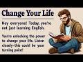 Change Your Life || English Listening Practice ✅|| Graded Reader || Improve Your English