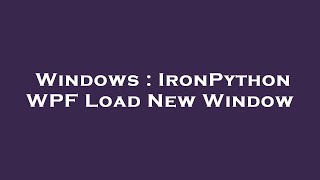 Windows : IronPython WPF Load New Window