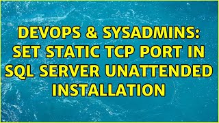 DevOps & SysAdmins: Set static TCP port in SQL Server unattended installation