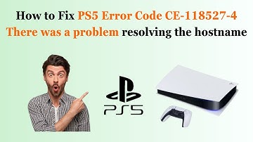 How to Fix PS5 Error Code CE-118527-4 There was a problem resolving the hostname