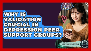 Why Is Validation Crucial In Depression Peer Support Groups? - Depression Support Circle
