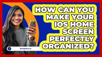 How Can You Make Your iOS Home Screen Perfectly Organized? - Be App Savvy