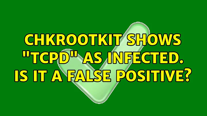 Ubuntu: chkrootkit shows "tcpd" as INFECTED. Is it a false positive? (2 Solutions!!)