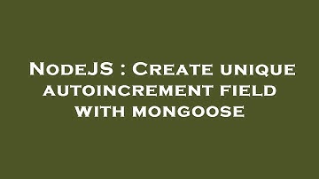 NodeJS : Create unique autoincrement field with mongoose