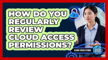 How Do You Regularly Review Cloud Access Permissions?