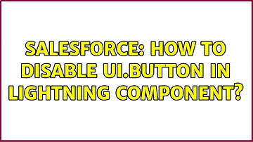 Salesforce: How to Disable ui.button in Lightning Component? (2 Solutions!!)